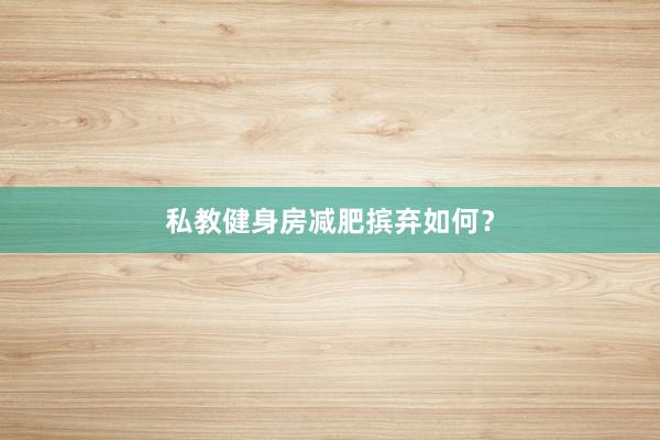 私教健身房减肥摈弃如何？